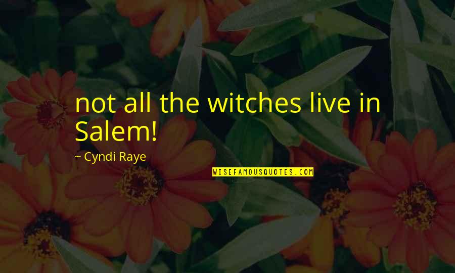 Bleuette 251 Quotes By Cyndi Raye: not all the witches live in Salem!