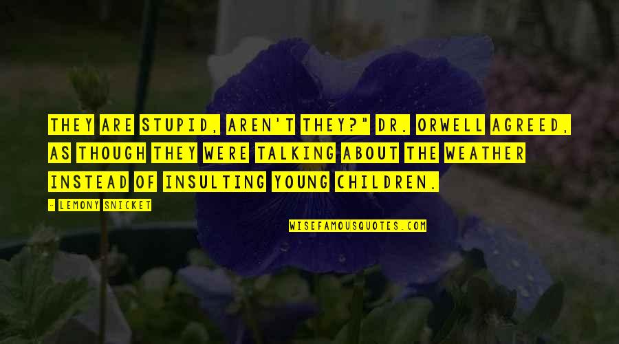 Bleuette 251 Quotes By Lemony Snicket: They are stupid, aren't they?" Dr. Orwell agreed,