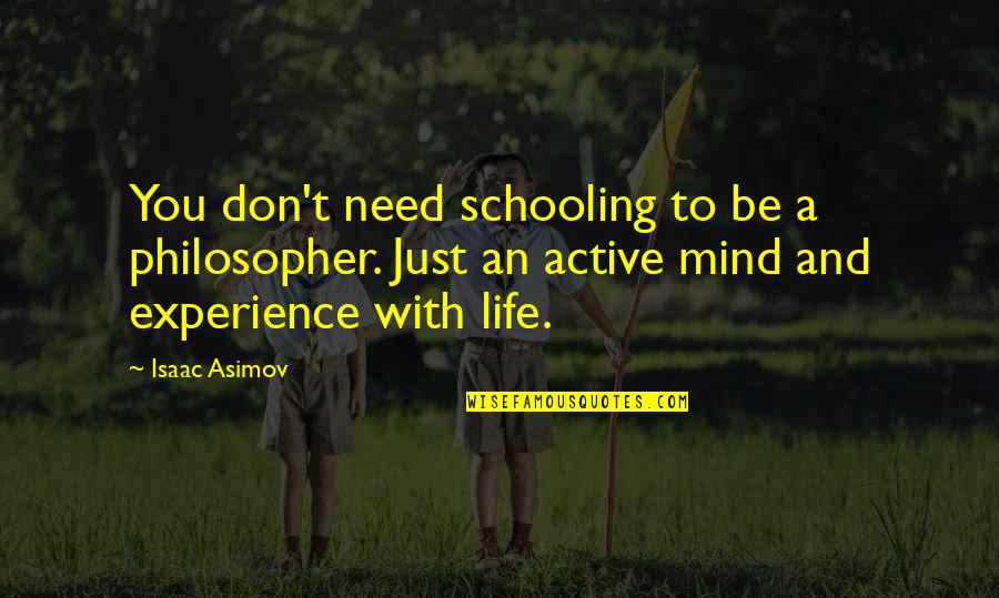 Bleuisblue Quotes By Isaac Asimov: You don't need schooling to be a philosopher. Bleuisblue Quotes By Isaac Asimov: You don't need schooling to be a philosopher.