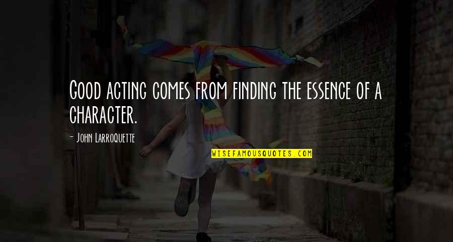 Bleuler Psychotherapy Quotes By John Larroquette: Good acting comes from finding the essence of