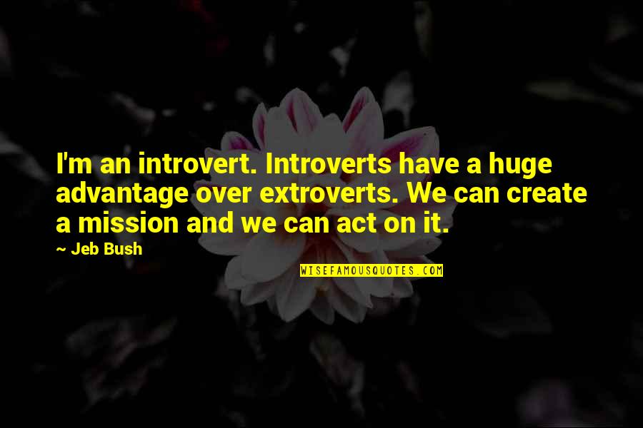Bleutiquehair Quotes By Jeb Bush: I'm an introvert. Introverts have a huge advantage
