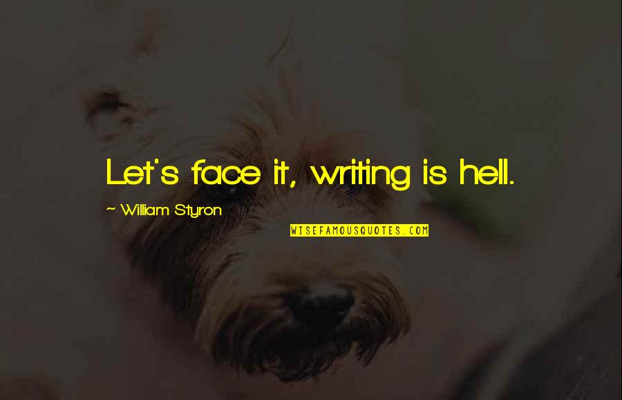 Bleutiquehair Quotes By William Styron: Let's face it, writing is hell.