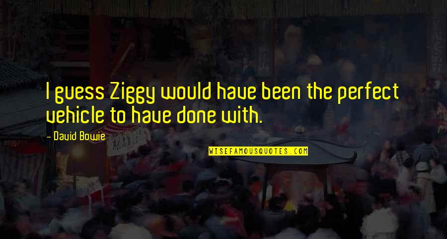 Bleutrade Quotes By David Bowie: I guess Ziggy would have been the perfect