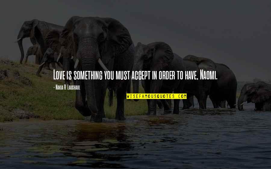 Bleutrade Quotes By Nakia R. Laushaul: Love is something you must accept in order Bleutrade Quotes By Nakia R. Laushaul: Love is something you must accept in order