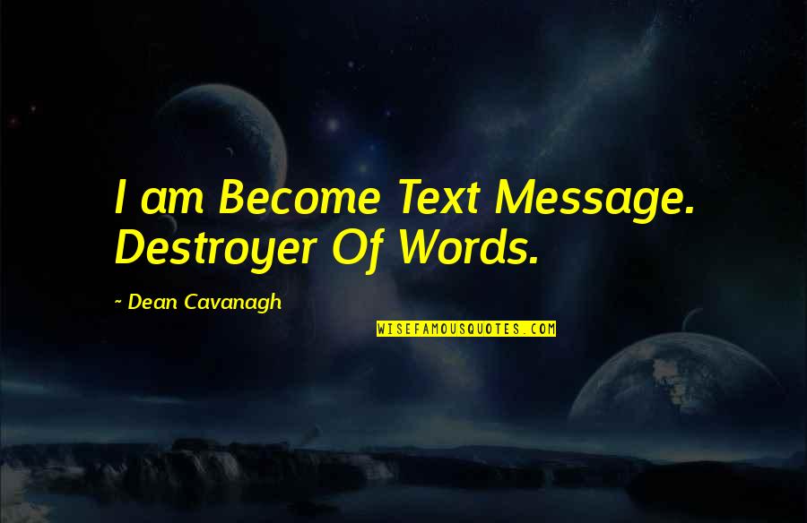 Bleuze Michele Quotes By Dean Cavanagh: I am Become Text Message. Destroyer Of Words.