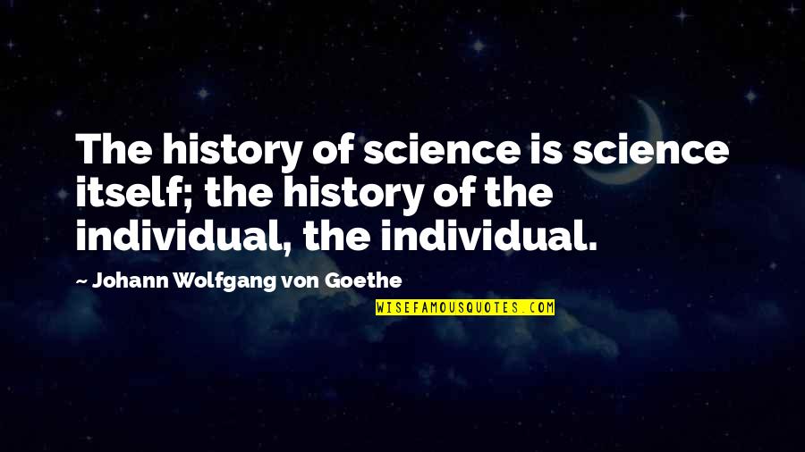 Bleuzewines Quotes By Johann Wolfgang Von Goethe: The history of science is science itself; the