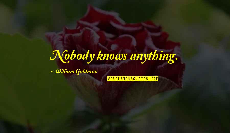 Bleuzewines Quotes By William Goldman: Nobody knows anything.