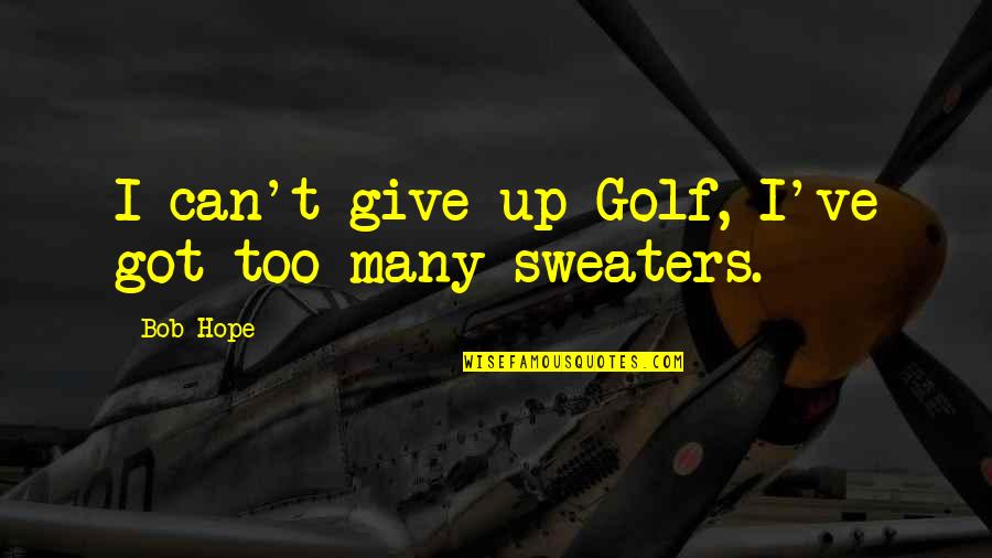 Blevey Quotes By Bob Hope: I can't give up Golf, I've got too