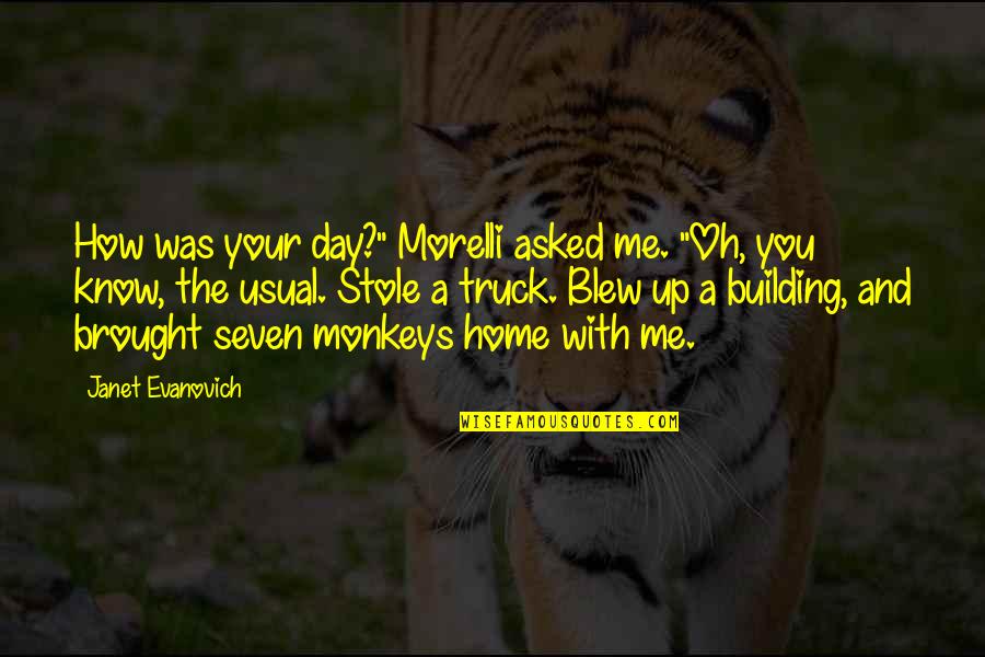 Blew Me Off Quotes By Janet Evanovich: How was your day?" Morelli asked me. "Oh,