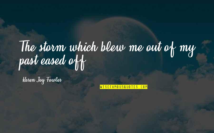 Blew Me Off Quotes By Karen Joy Fowler: The storm which blew me out of my