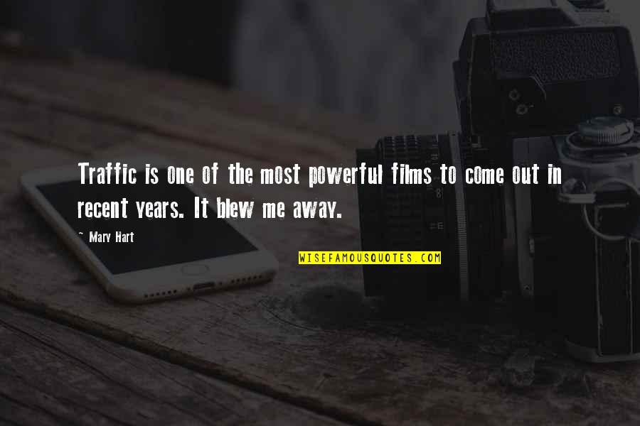 Blew Me Off Quotes By Mary Hart: Traffic is one of the most powerful films