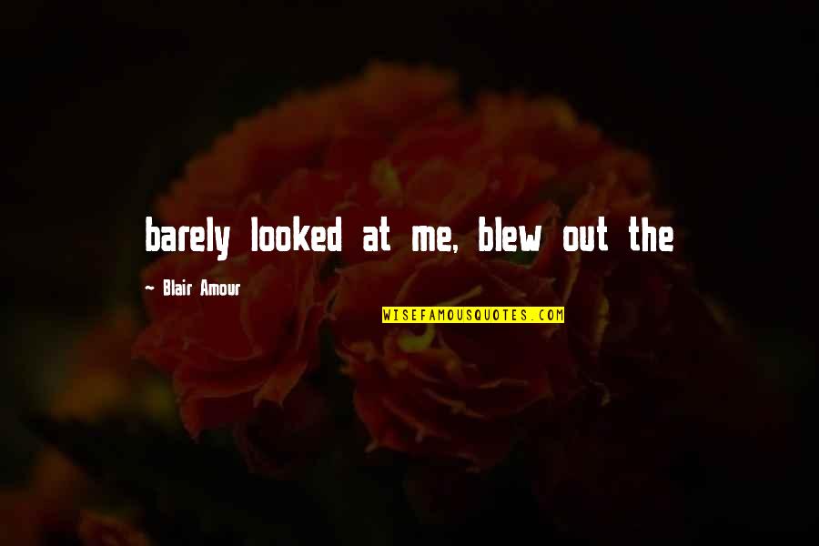 Blew Quotes By Blair Amour: barely looked at me, blew out the