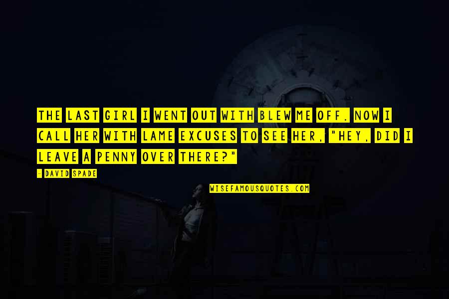 Blew Quotes By David Spade: The last girl I went out with blew