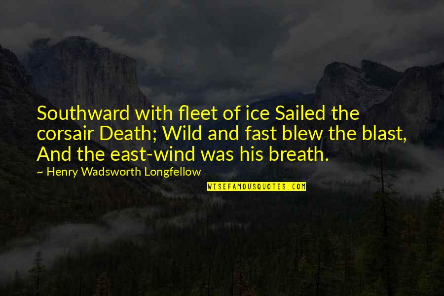 Blew Quotes By Henry Wadsworth Longfellow: Southward with fleet of ice Sailed the corsair