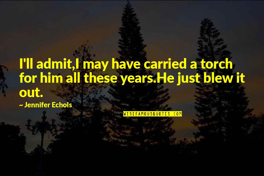 Blew Quotes By Jennifer Echols: I'll admit,I may have carried a torch for