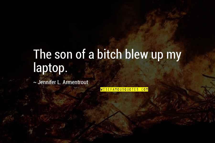 Blew Quotes By Jennifer L. Armentrout: The son of a bitch blew up my