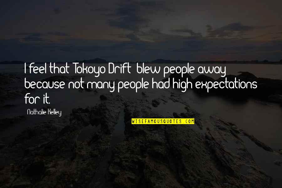 Blew Quotes By Nathalie Kelley: I feel that 'Tokoyo Drift' blew people away