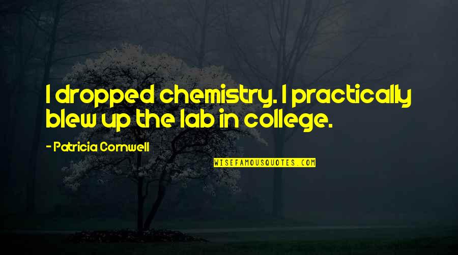 Blew Quotes By Patricia Cornwell: I dropped chemistry. I practically blew up the