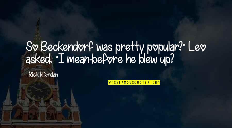 Blew Quotes By Rick Riordan: So Beckendorf was pretty popular?" Leo asked. "I