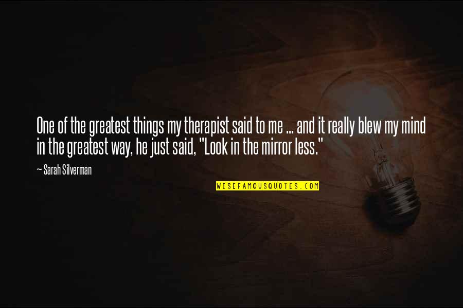 Blew Quotes By Sarah Silverman: One of the greatest things my therapist said