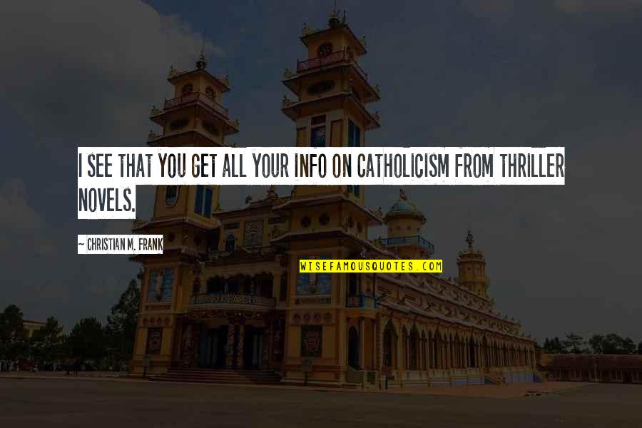 Bleyer Industries Quotes By Christian M. Frank: I see that you get all your info Bleyer Industries Quotes By Christian M. Frank: I see that you get all your info