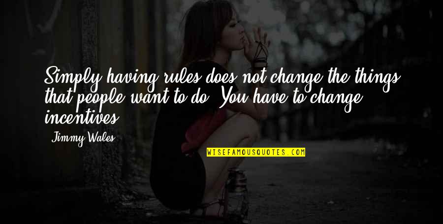 Blfe Quote Quotes By Jimmy Wales: Simply having rules does not change the things Blfe Quote Quotes By Jimmy Wales: Simply having rules does not change the things