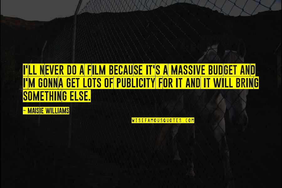 Blfe Quote Quotes By Maisie Williams: I'll never do a film because it's a Blfe Quote Quotes By Maisie Williams: I'll never do a film because it's a