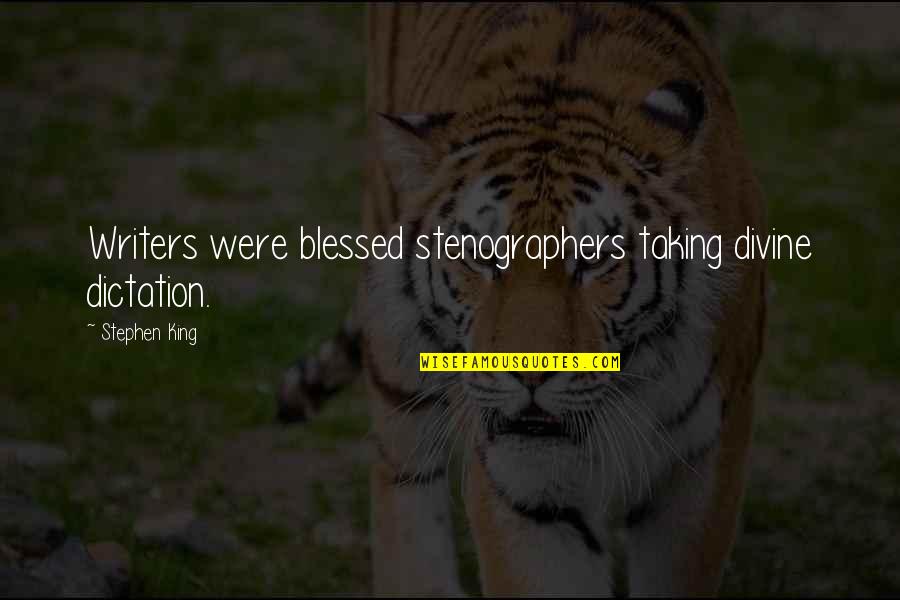 Blfe Quote Quotes By Stephen King: Writers were blessed stenographers taking divine dictation. Blfe Quote Quotes By Stephen King: Writers were blessed stenographers taking divine dictation.
