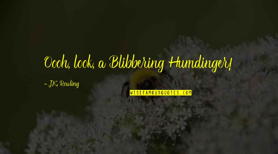 Blibbering Quotes By J.K. Rowling: Oooh, look, a Blibbering Humdinger!