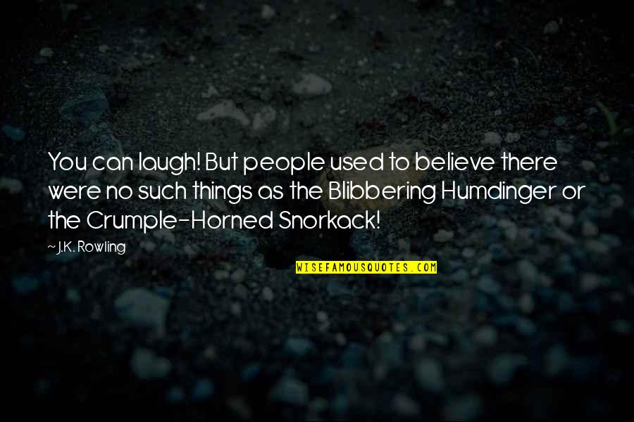 Blibbering Quotes By J.K. Rowling: You can laugh! But people used to believe