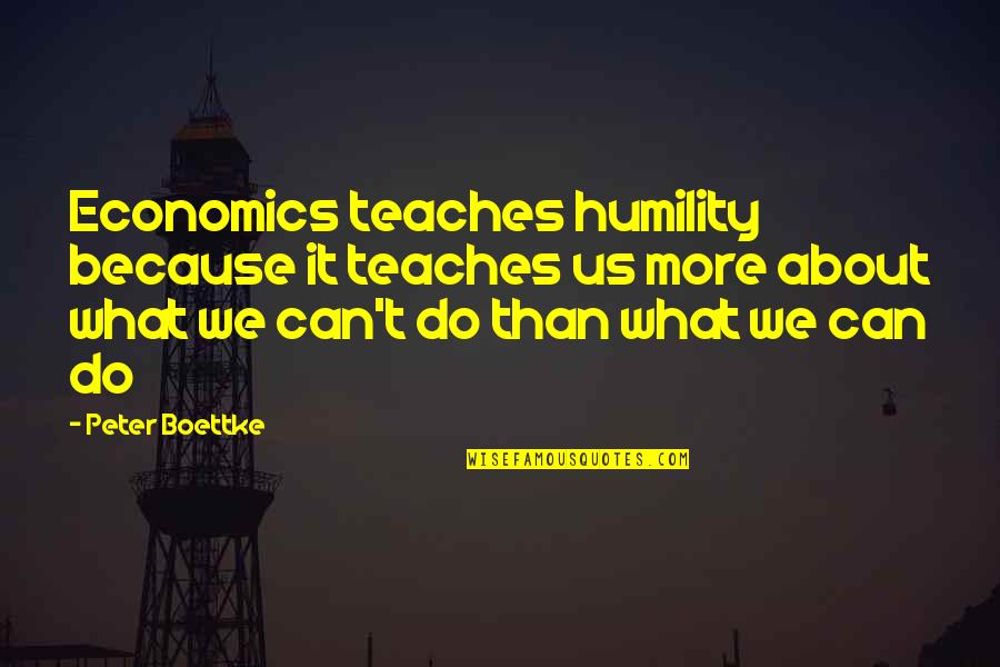Blibbering Quotes By Peter Boettke: Economics teaches humility because it teaches us more