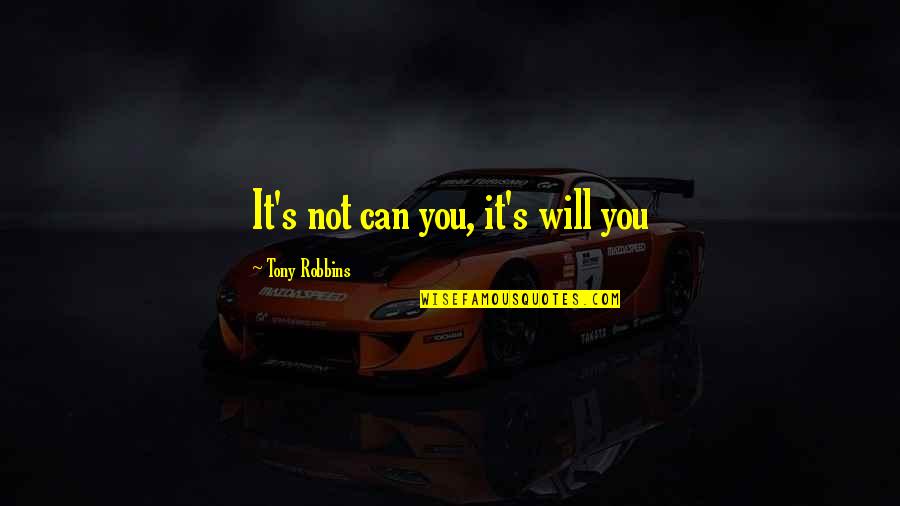 Blibbering Quotes By Tony Robbins: It's not can you, it's will you