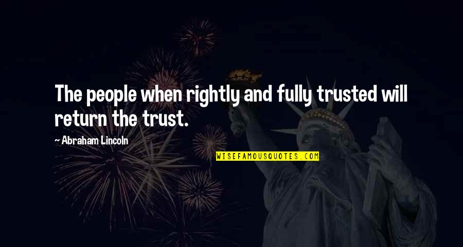 Blicero Quotes By Abraham Lincoln: The people when rightly and fully trusted will