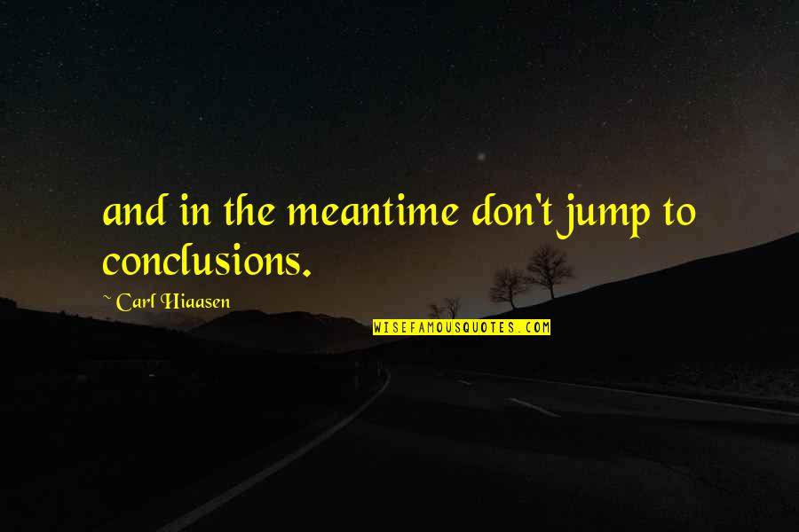 Blichmann Quotes By Carl Hiaasen: and in the meantime don't jump to conclusions. Blichmann Quotes By Carl Hiaasen: and in the meantime don't jump to conclusions.