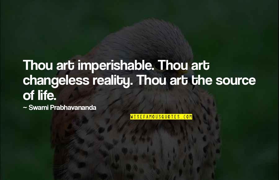 Blicker Berry Quotes By Swami Prabhavananda: Thou art imperishable. Thou art changeless reality. Thou Blicker Berry Quotes By Swami Prabhavananda: Thou art imperishable. Thou art changeless reality. Thou