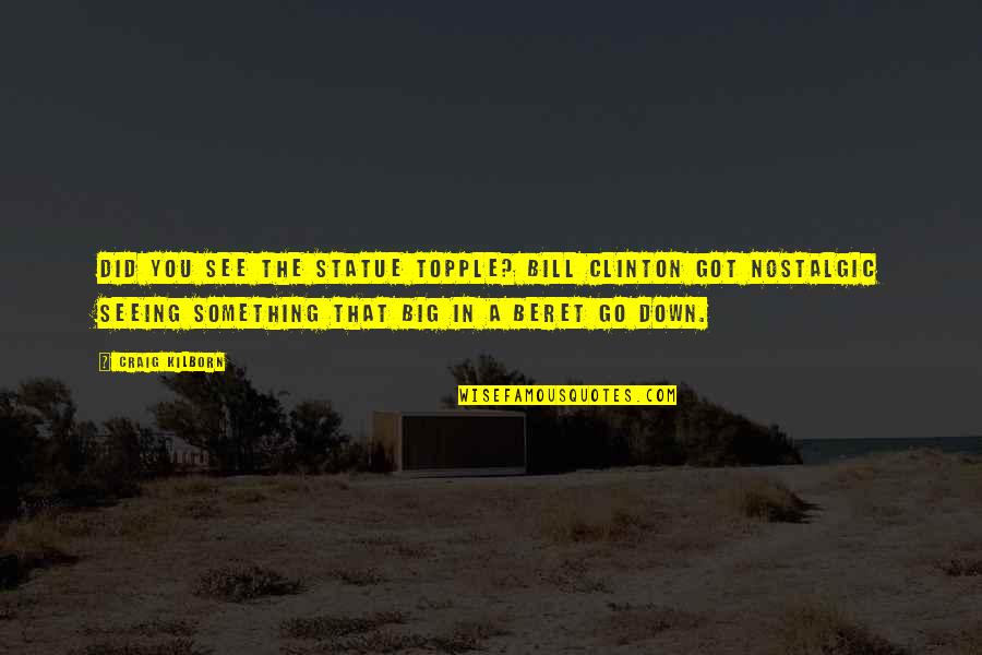 Blicker Urban Quotes By Craig Kilborn: Did you see the statue topple? Bill Clinton Blicker Urban Quotes By Craig Kilborn: Did you see the statue topple? Bill Clinton
