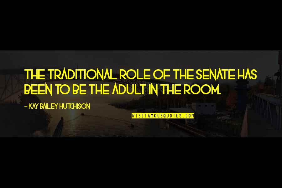 Blickstein Quotes By Kay Bailey Hutchison: The traditional role of the Senate has been Blickstein Quotes By Kay Bailey Hutchison: The traditional role of the Senate has been