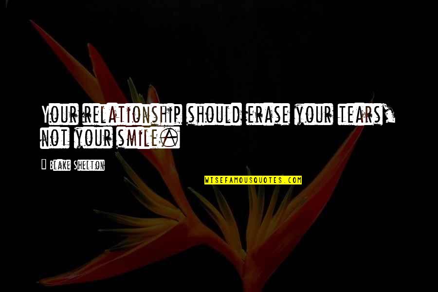 Blickstick Quotes By Blake Shelton: Your relationship should erase your tears, not your Blickstick Quotes By Blake Shelton: Your relationship should erase your tears, not your