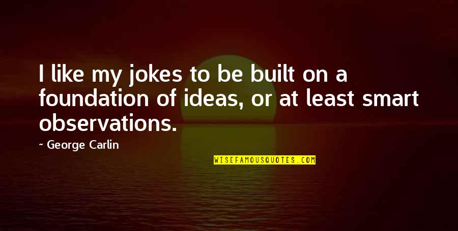 Blickstick Quotes By George Carlin: I like my jokes to be built on Blickstick Quotes By George Carlin: I like my jokes to be built on