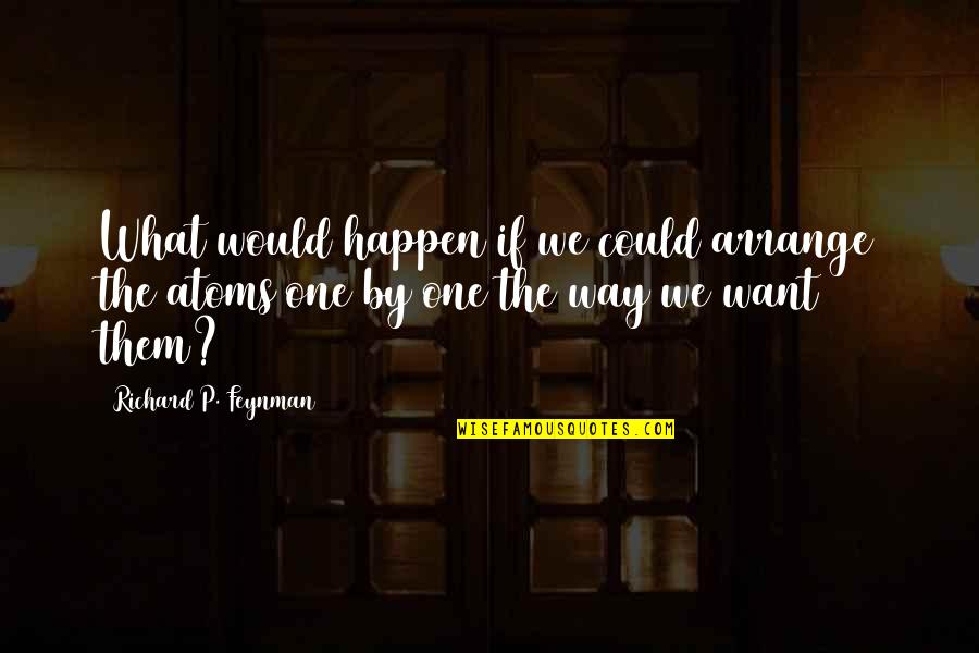 Blickstick Quotes By Richard P. Feynman: What would happen if we could arrange the Blickstick Quotes By Richard P. Feynman: What would happen if we could arrange the