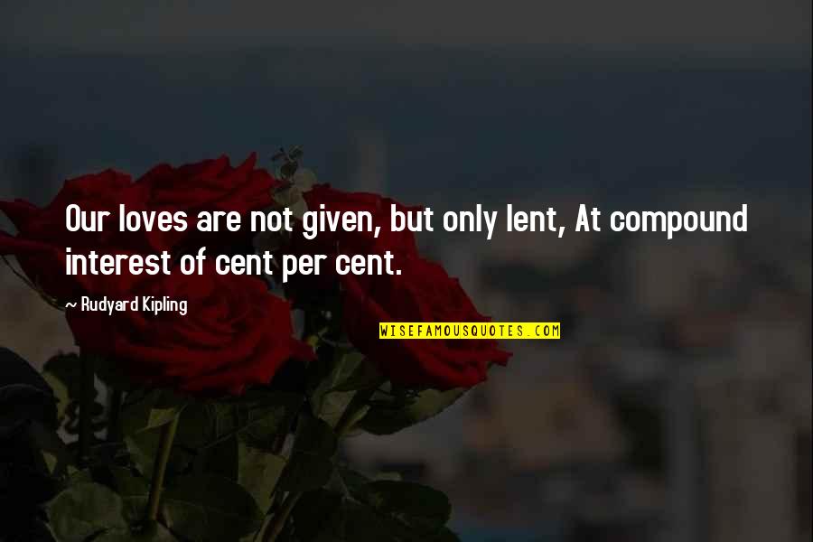 Blickstick Quotes By Rudyard Kipling: Our loves are not given, but only lent,