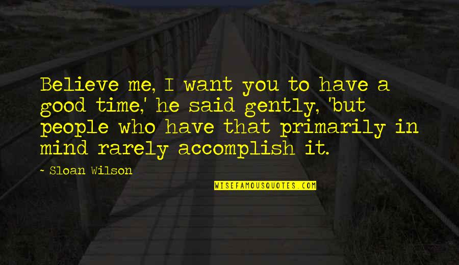 Blickstick Quotes By Sloan Wilson: Believe me, I want you to have a Blickstick Quotes By Sloan Wilson: Believe me, I want you to have a