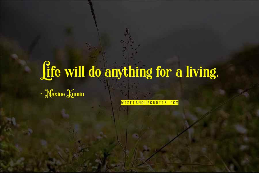 Blieden Mervyn Quotes By Maxine Kumin: Life will do anything for a living.