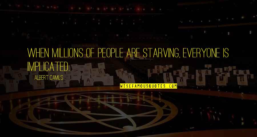 Bliefsce Quotes By Albert Camus: When millions of people are starving, everyone is