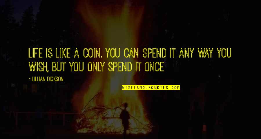 Blier New York Quotes By Lillian Dickson: Life is like a coin. You can spend