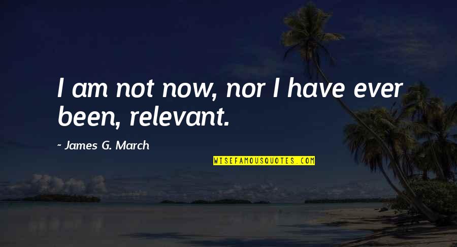 Bliffert Inc Quotes By James G. March: I am not now, nor I have ever Bliffert Inc Quotes By James G. March: I am not now, nor I have ever