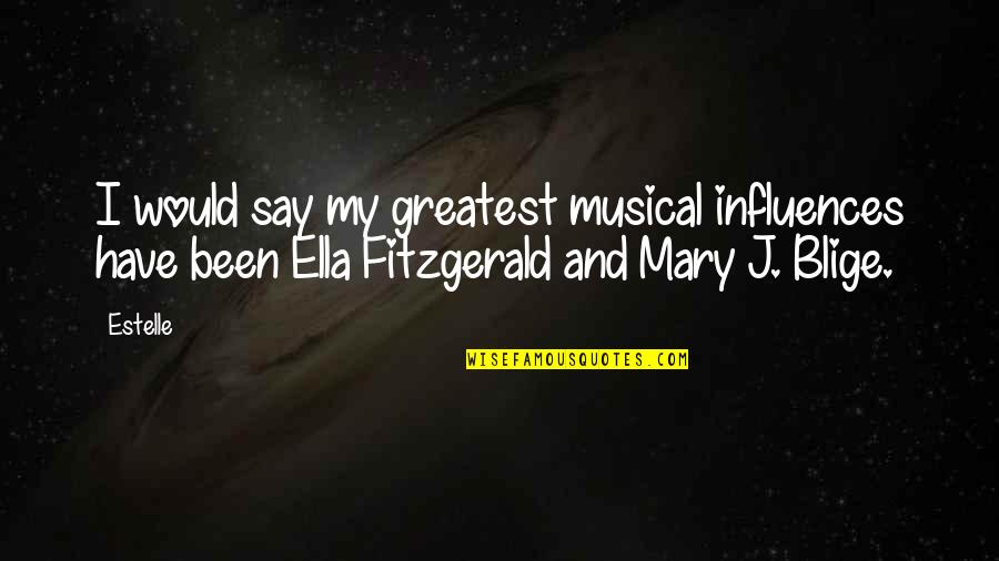 Blige Mary Quotes By Estelle: I would say my greatest musical influences have