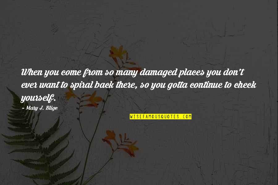 Blige Mary Quotes By Mary J. Blige: When you come from so many damaged places Blige Mary Quotes By Mary J. Blige: When you come from so many damaged places