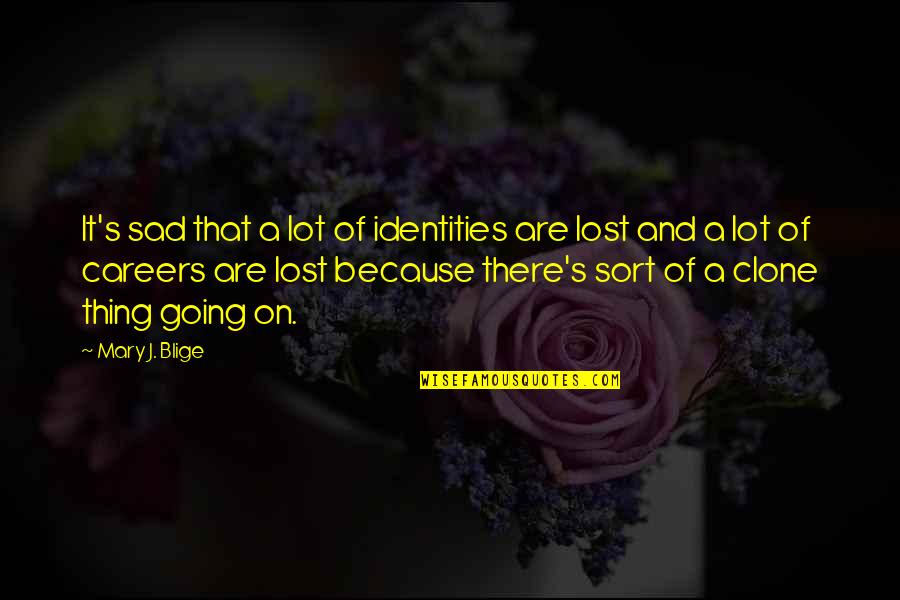 Blige Mary Quotes By Mary J. Blige: It's sad that a lot of identities are Blige Mary Quotes By Mary J. Blige: It's sad that a lot of identities are