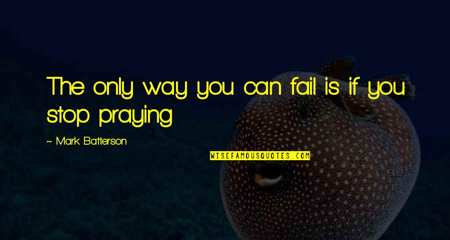Blige Work Quotes By Mark Batterson: The only way you can fail is if